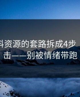 我把黑料资源的套路拆成4步 · 别再点击——别被情绪带跑