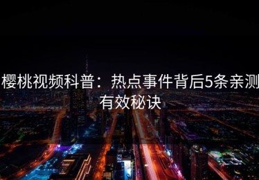 樱桃视频科普：热点事件背后5条亲测有效秘诀