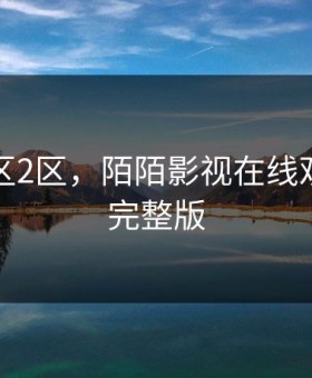 国产一区2区，陌陌影视在线观看高清完整版