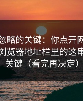 很多人忽略的关键：你点开网红黑料之后，浏览器地址栏里的这串字符很关键（看完再决定）