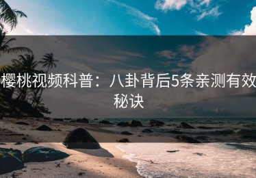 樱桃视频科普：八卦背后5条亲测有效秘诀