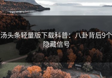 汤头条轻量版下载科普：八卦背后9个隐藏信号
