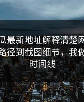 黑料吃瓜最新地址解释清楚网红黑料从传播路径到截图细节，我做了完整时间线
