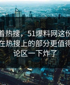 别只盯着热搜，51爆料网这份名单里那个不在热搜上的部分更值得看，评论区一下炸了