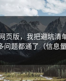 关于91网页版，我把避坑清单讲清楚后，很多问题都通了（信息量有点大）